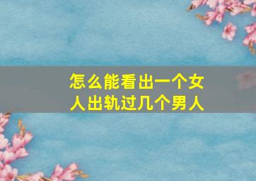 怎么能看出一个女人出轨过几个男人