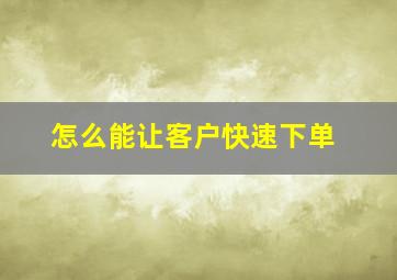 怎么能让客户快速下单