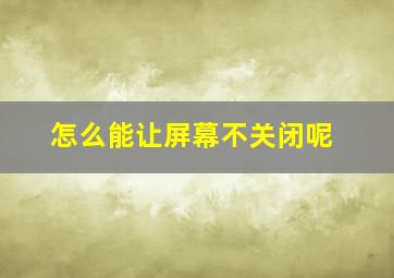 怎么能让屏幕不关闭呢