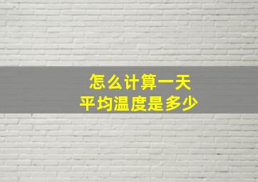 怎么计算一天平均温度是多少