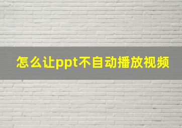 怎么让ppt不自动播放视频