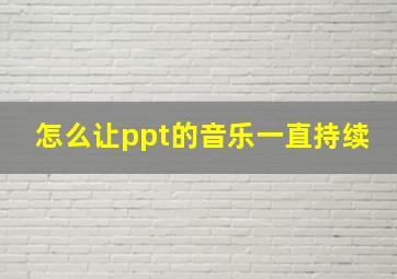 怎么让ppt的音乐一直持续