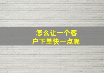 怎么让一个客户下单快一点呢