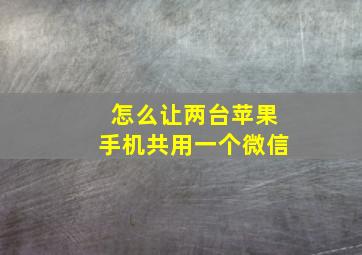 怎么让两台苹果手机共用一个微信