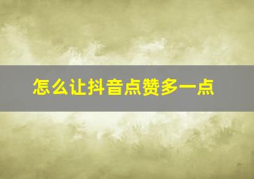 怎么让抖音点赞多一点