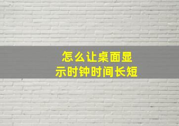 怎么让桌面显示时钟时间长短