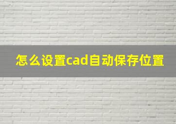 怎么设置cad自动保存位置