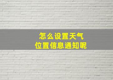 怎么设置天气位置信息通知呢