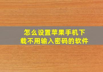 怎么设置苹果手机下载不用输入密码的软件