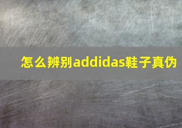 怎么辨别addidas鞋子真伪