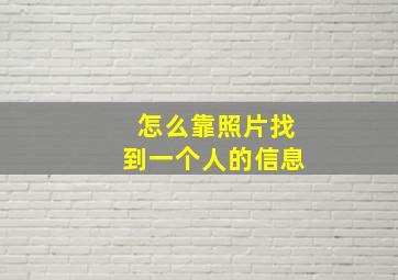 怎么靠照片找到一个人的信息