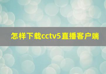 怎样下载cctv5直播客户端