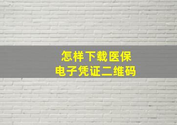 怎样下载医保电子凭证二维码