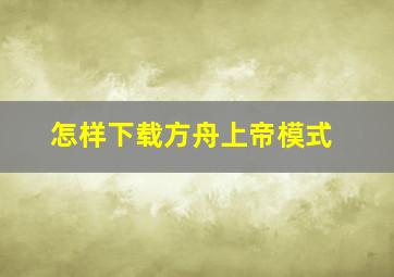 怎样下载方舟上帝模式