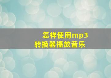 怎样使用mp3转换器播放音乐