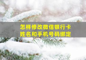 怎样修改微信银行卡姓名和手机号码绑定