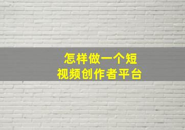 怎样做一个短视频创作者平台