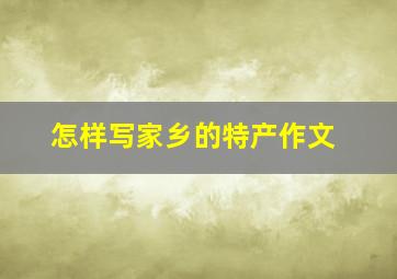 怎样写家乡的特产作文