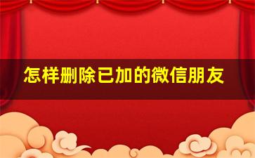 怎样删除已加的微信朋友