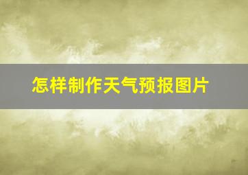 怎样制作天气预报图片