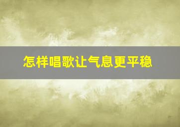 怎样唱歌让气息更平稳