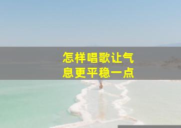 怎样唱歌让气息更平稳一点