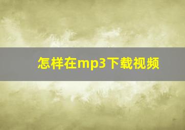 怎样在mp3下载视频