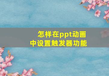 怎样在ppt动画中设置触发器功能