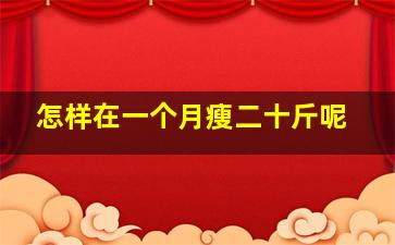 怎样在一个月瘦二十斤呢