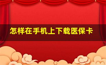 怎样在手机上下载医保卡