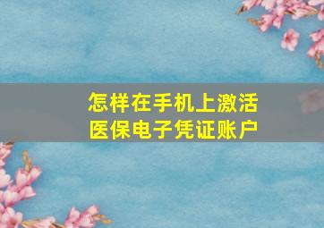 怎样在手机上激活医保电子凭证账户