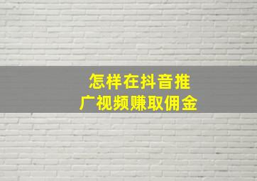 怎样在抖音推广视频赚取佣金