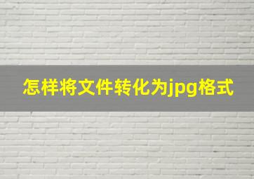 怎样将文件转化为jpg格式