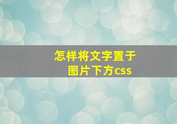 怎样将文字置于图片下方css