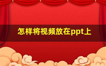 怎样将视频放在ppt上