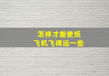 怎样才能使纸飞机飞得远一些