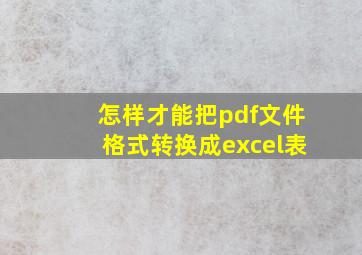 怎样才能把pdf文件格式转换成excel表