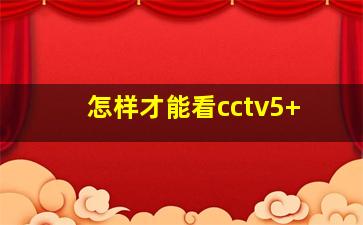 怎样才能看cctv5+