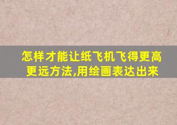 怎样才能让纸飞机飞得更高更远方法,用绘画表达出来