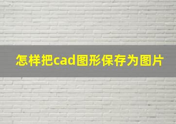 怎样把cad图形保存为图片