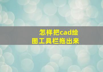 怎样把cad绘图工具栏拖出来