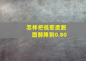 怎样把低密度胆固醇降到0.80