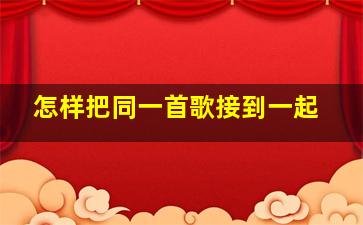 怎样把同一首歌接到一起