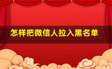 怎样把微信人拉入黑名单