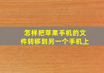 怎样把苹果手机的文件转移到另一个手机上