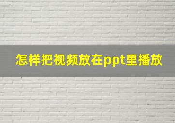 怎样把视频放在ppt里播放