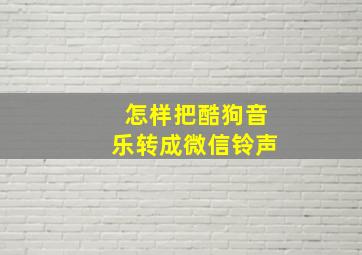 怎样把酷狗音乐转成微信铃声