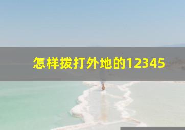 怎样拨打外地的12345