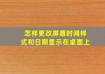 怎样更改屏幕时间样式和日期显示在桌面上