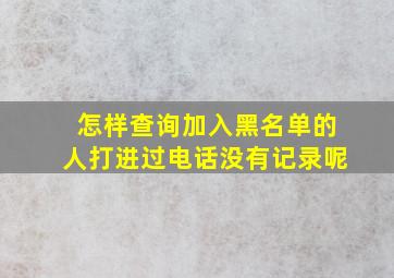 怎样查询加入黑名单的人打进过电话没有记录呢